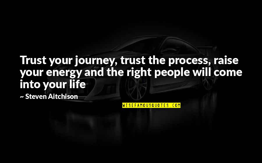 Inspirational Life Journey Quotes By Steven Aitchison: Trust your journey, trust the process, raise your