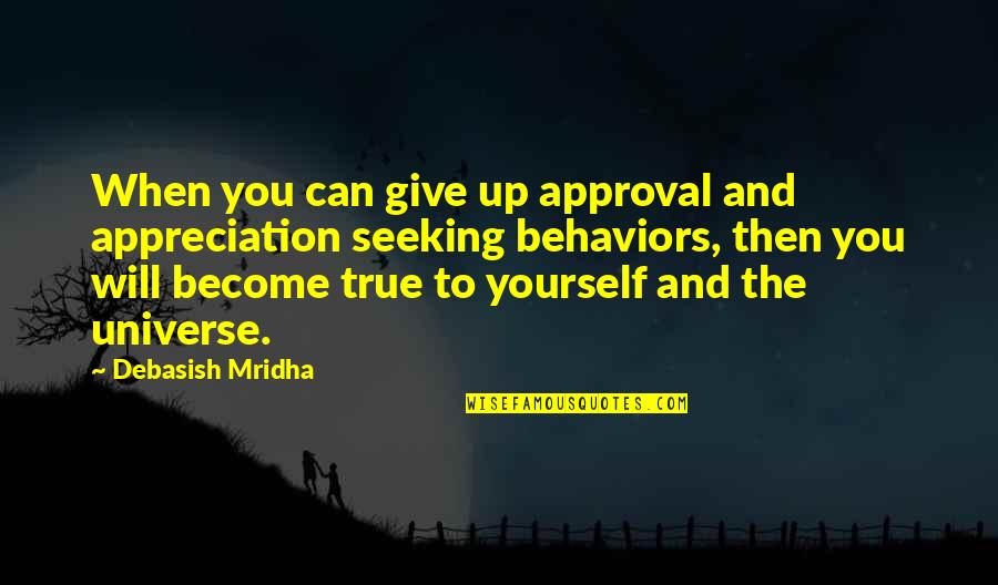 Inspirational Life Motto Quotes By Debasish Mridha: When you can give up approval and appreciation