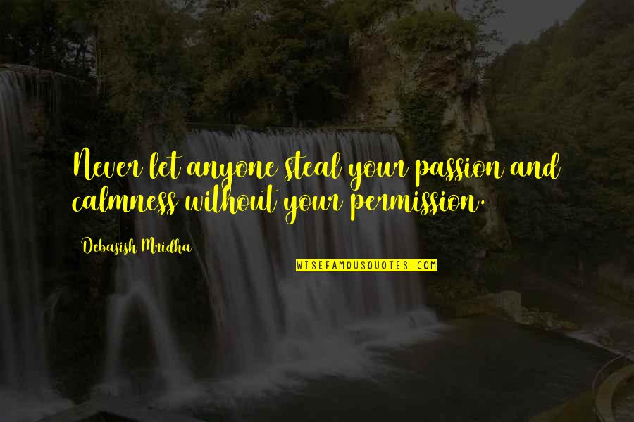 Inspirational Life Motto Quotes By Debasish Mridha: Never let anyone steal your passion and calmness