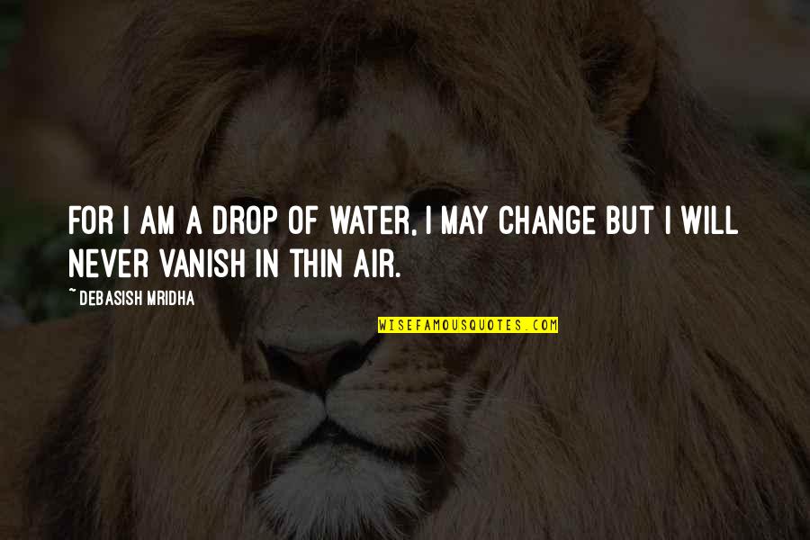 Inspirational Life Motto Quotes By Debasish Mridha: For I am a drop of water, I