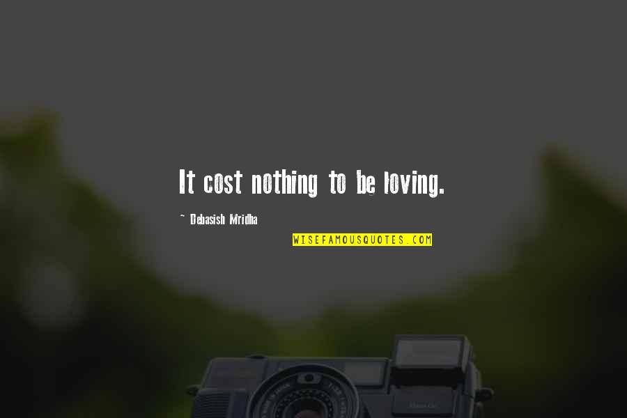 Inspirational Life Motto Quotes By Debasish Mridha: It cost nothing to be loving.