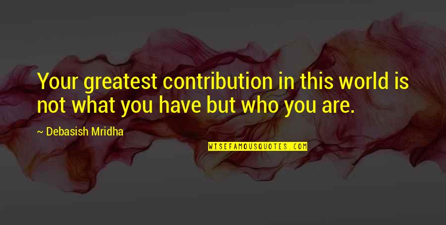 Inspirational Life Motto Quotes By Debasish Mridha: Your greatest contribution in this world is not