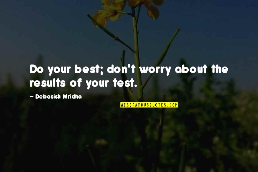 Inspirational Life Motto Quotes By Debasish Mridha: Do your best; don't worry about the results
