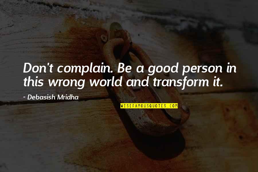 Inspirational Life Motto Quotes By Debasish Mridha: Don't complain. Be a good person in this