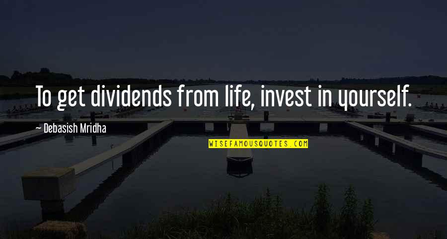 Inspirational Life Motto Quotes By Debasish Mridha: To get dividends from life, invest in yourself.