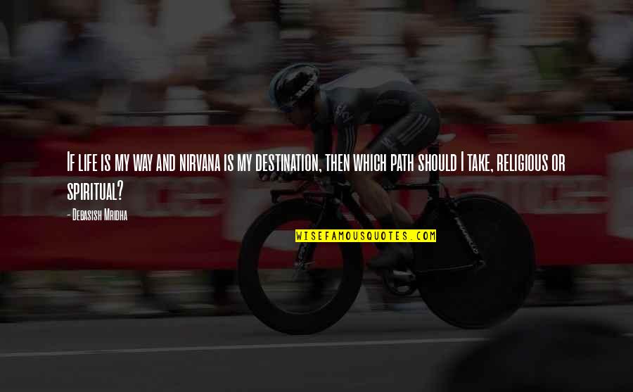 Inspirational Life Path Quotes By Debasish Mridha: If life is my way and nirvana is Inspirational Life Path Quotes By Debasish Mridha: If life is my way and nirvana is