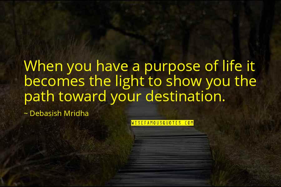 Inspirational Life Path Quotes By Debasish Mridha: When you have a purpose of life it