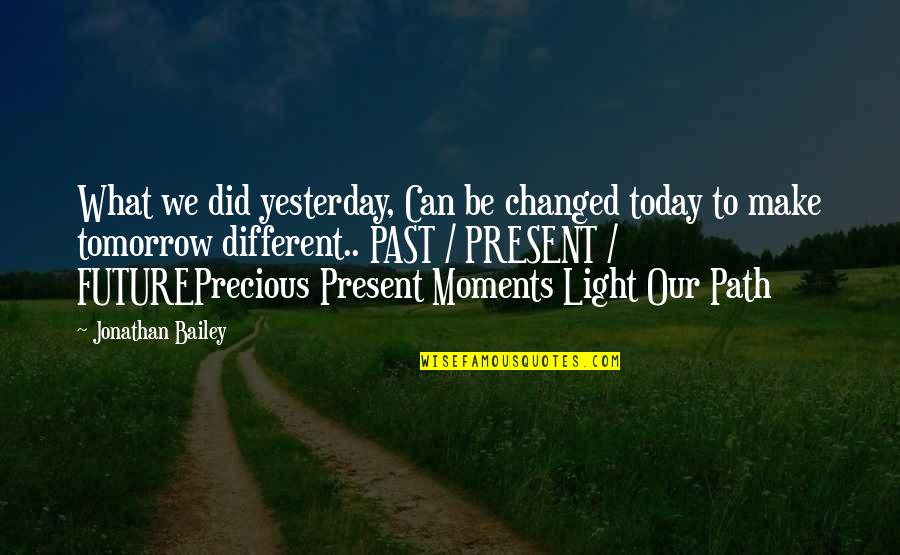 Inspirational Life Path Quotes By Jonathan Bailey: What we did yesterday, Can be changed today