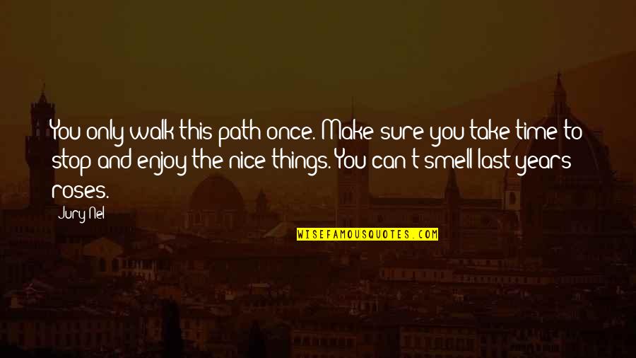 Inspirational Life Path Quotes By Jury Nel: You only walk this path once. Make sure