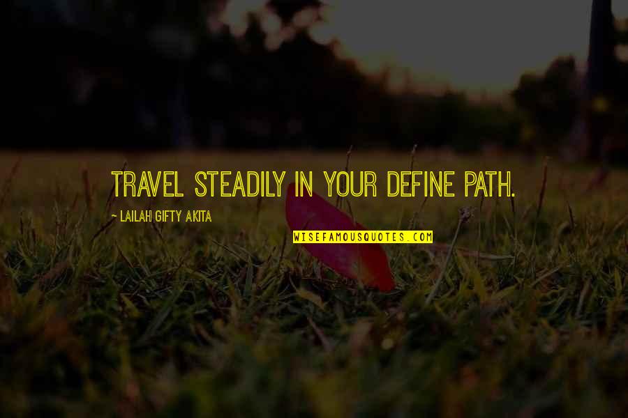 Inspirational Life Path Quotes By Lailah Gifty Akita: Travel steadily in your define path.