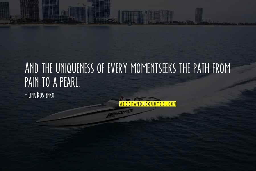 Inspirational Life Path Quotes By Lina Kostenko: And the uniqueness of every momentseeks the path
