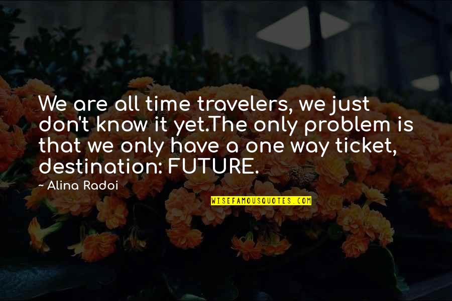 Inspirational Life Problem Quotes By Alina Radoi: We are all time travelers, we just don't Inspirational Life Problem Quotes By Alina Radoi: We are all time travelers, we just don't