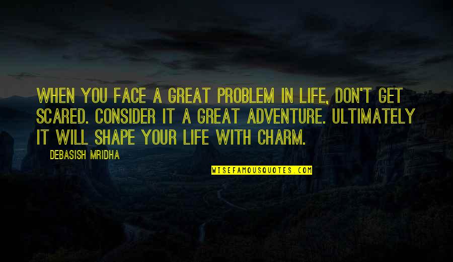 Inspirational Life Problem Quotes By Debasish Mridha: When you face a great problem in life,