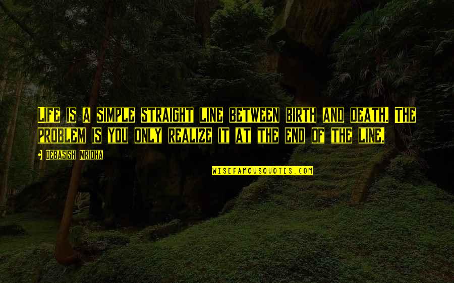 Inspirational Life Problem Quotes By Debasish Mridha: Life is a simple straight line between birth