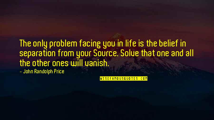 Inspirational Life Problem Quotes By John Randolph Price: The only problem facing you in life is