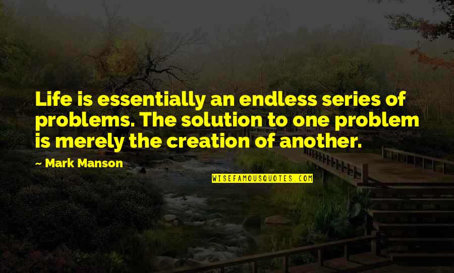 Inspirational Life Problem Quotes By Mark Manson: Life is essentially an endless series of problems.