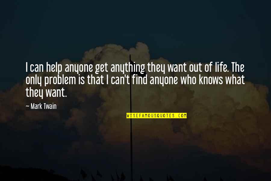 Inspirational Life Problem Quotes By Mark Twain: I can help anyone get anything they want