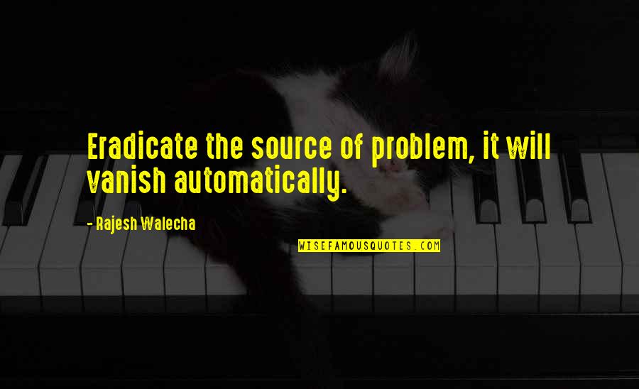 Inspirational Life Problem Quotes By Rajesh Walecha: Eradicate the source of problem, it will vanish