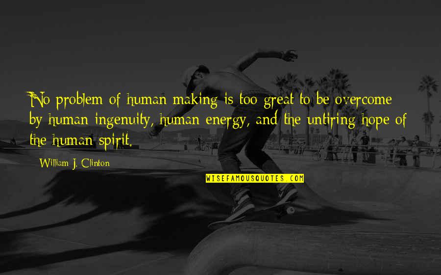 Inspirational Life Problem Quotes By William J. Clinton: No problem of human making is too great