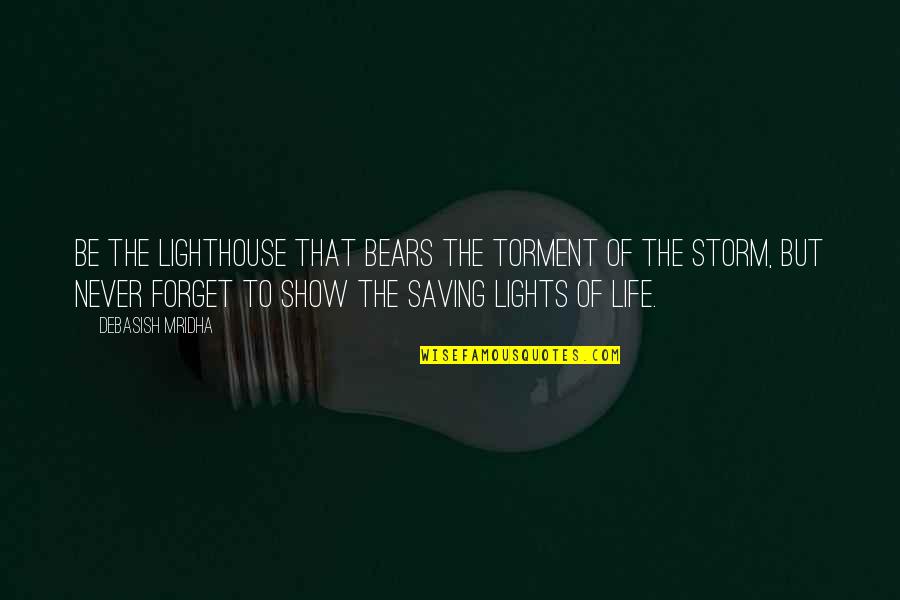 Inspirational Life Saving Quotes By Debasish Mridha: Be the lighthouse that bears the torment of