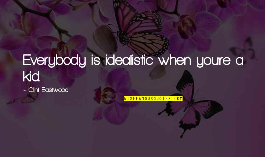 Inspirational Lifeional Quotes By Clint Eastwood: Everybody is idealistic when you're a kid. Inspirational Lifeional Quotes By Clint Eastwood: Everybody is idealistic when you're a kid.