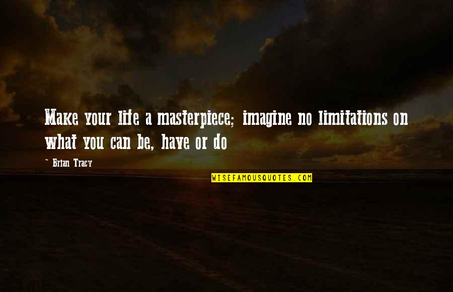 Inspirational Limitations Quotes By Brian Tracy: Make your life a masterpiece; imagine no limitations