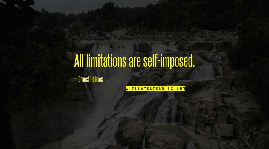 Inspirational Limitations Quotes By Ernest Holmes: All limitations are self-imposed.
