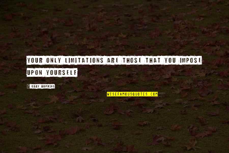 Inspirational Limitations Quotes By Gary Hopkins: Your only limitations are those that you impose