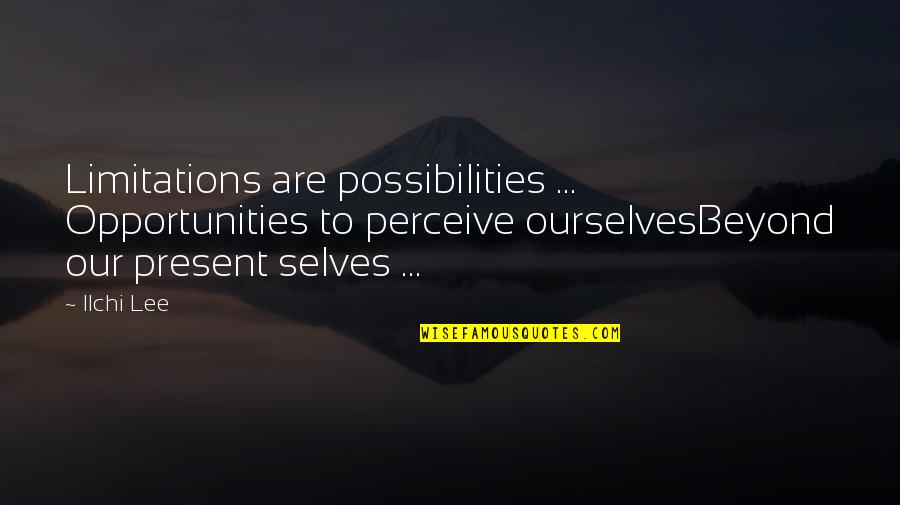 Inspirational Limitations Quotes By Ilchi Lee: Limitations are possibilities ... Opportunities to perceive ourselvesBeyond