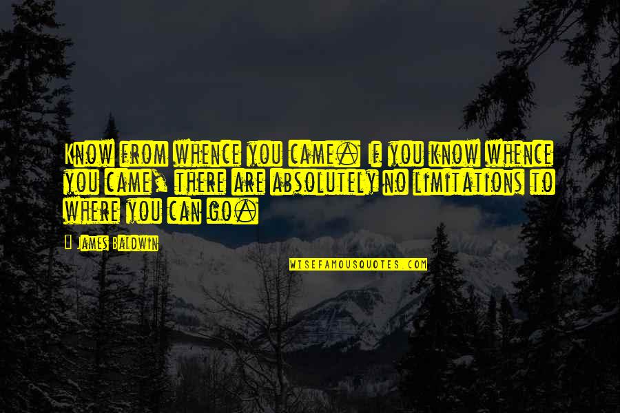 Inspirational Limitations Quotes By James Baldwin: Know from whence you came. If you know