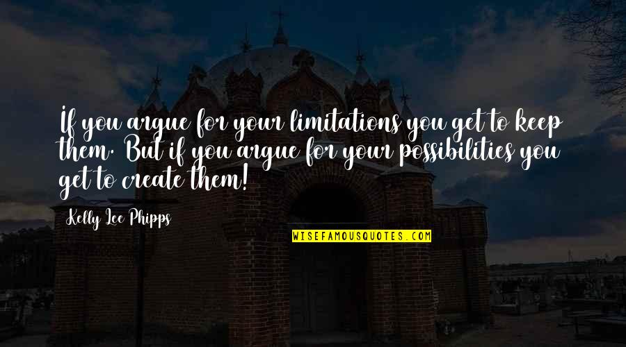 Inspirational Limitations Quotes By Kelly Lee Phipps: If you argue for your limitations you get