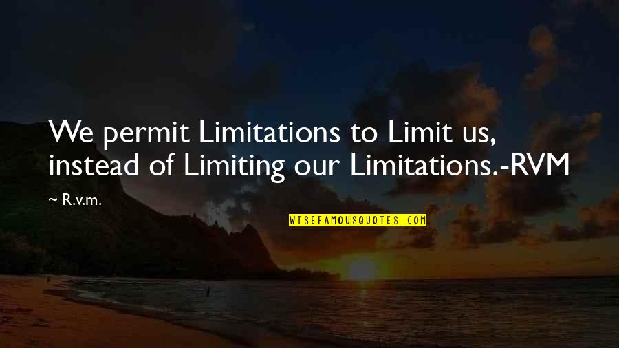Inspirational Limitations Quotes By R.v.m.: We permit Limitations to Limit us, instead of