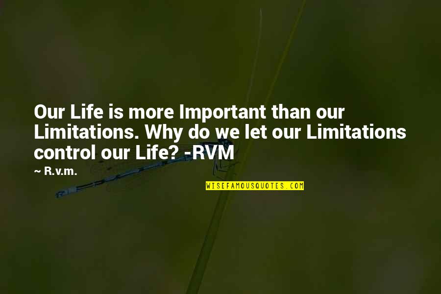 Inspirational Limitations Quotes By R.v.m.: Our Life is more Important than our Limitations.