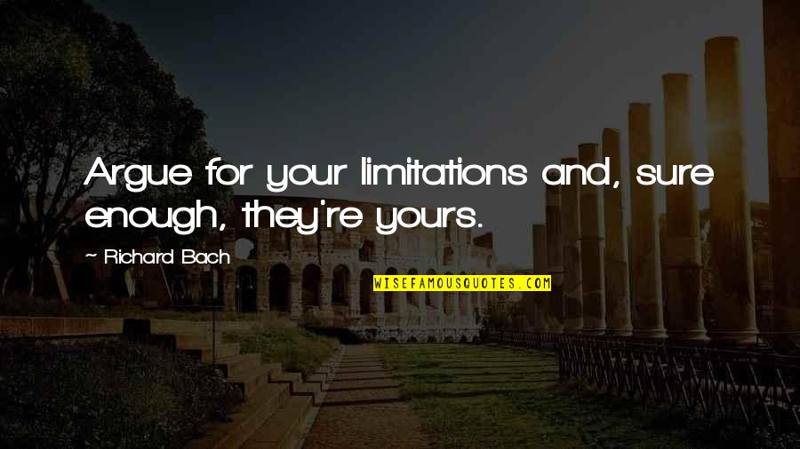 Inspirational Limitations Quotes By Richard Bach: Argue for your limitations and, sure enough, they're