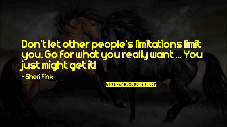 Inspirational Limitations Quotes By Sheri Fink: Don't let other people's limitations limit you. Go