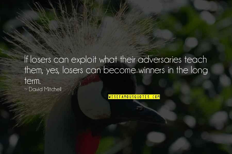 Inspirational Long Quotes By David Mitchell: If losers can exploit what their adversaries teach