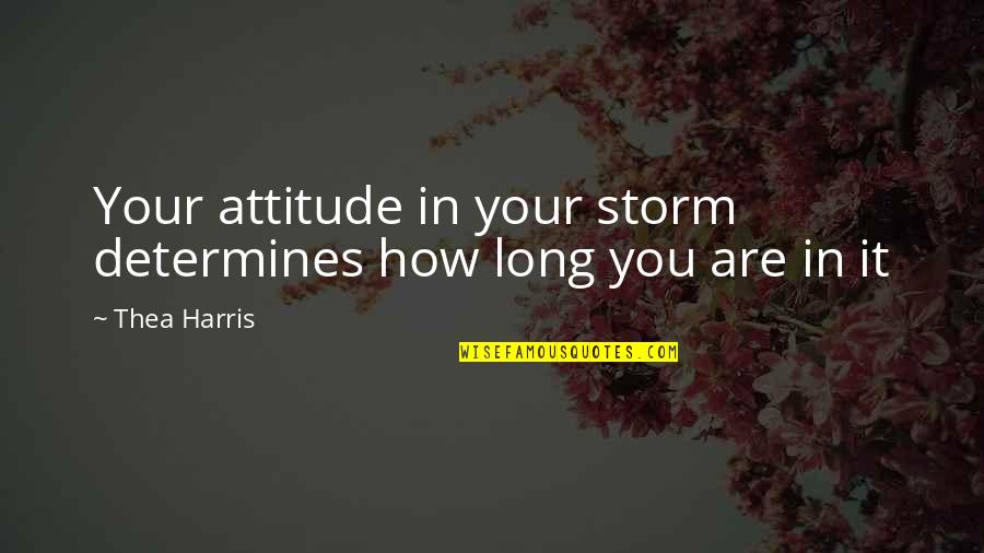 Inspirational Long Quotes By Thea Harris: Your attitude in your storm determines how long