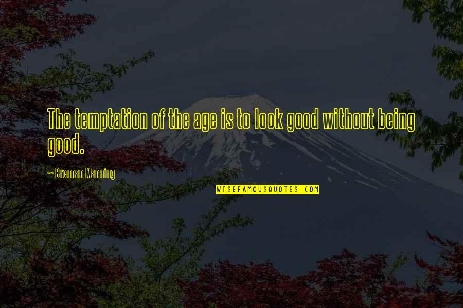 Inspirational Look Good Quotes By Brennan Manning: The temptation of the age is to look