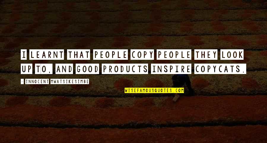 Inspirational Look Good Quotes By Innocent Mwatsikesimbe: I learnt that people copy people they look