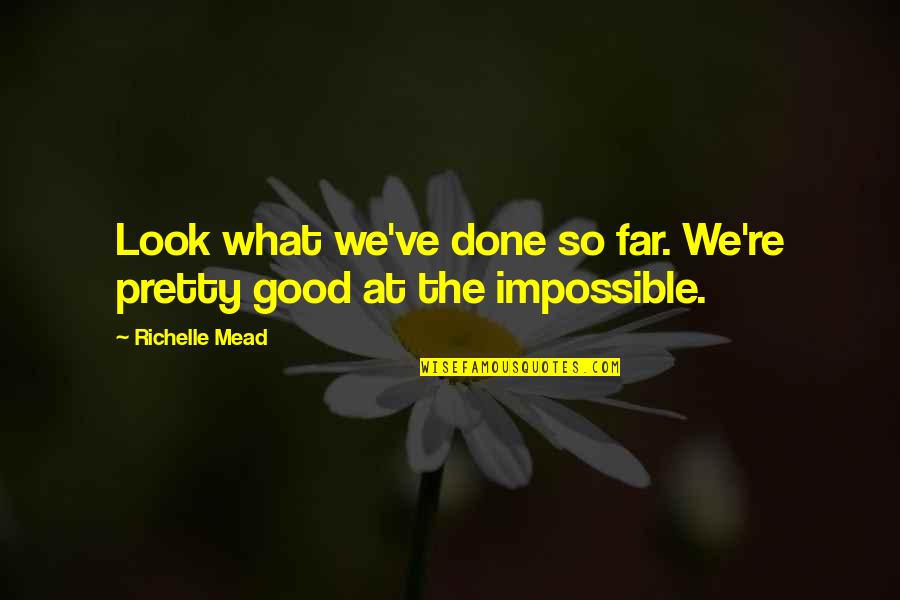 Inspirational Look Good Quotes By Richelle Mead: Look what we've done so far. We're pretty