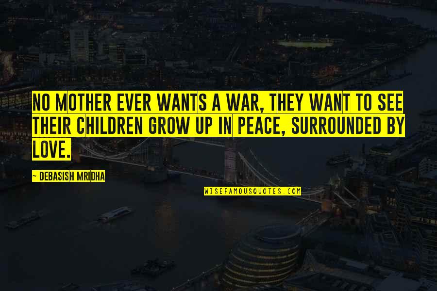 Inspirational Love Children Quotes By Debasish Mridha: No mother ever wants a war, they want