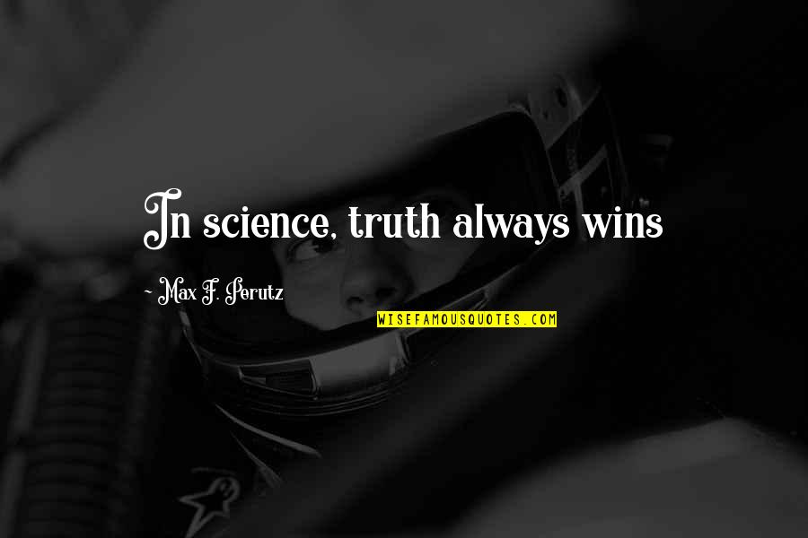 Inspirational Love Children Quotes By Max F. Perutz: In science, truth always wins