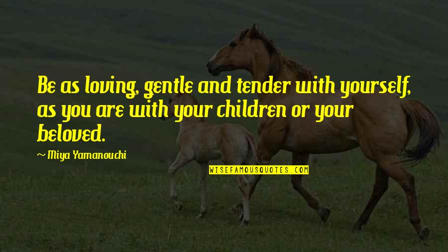 Inspirational Love Children Quotes By Miya Yamanouchi: Be as loving, gentle and tender with yourself,