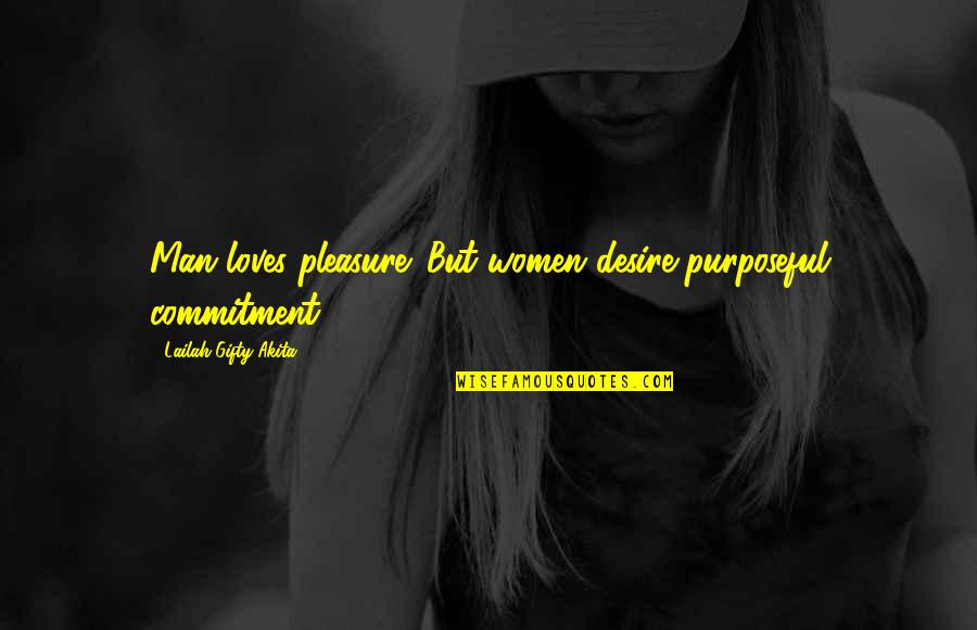 Inspirational Love Commitment Quotes By Lailah Gifty Akita: Man loves pleasure. But women desire purposeful commitment. Inspirational Love Commitment Quotes By Lailah Gifty Akita: Man loves pleasure. But women desire purposeful commitment.