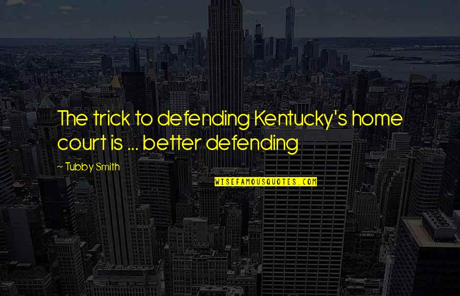 Inspirational Love Good Night Quotes By Tubby Smith: The trick to defending Kentucky's home court is