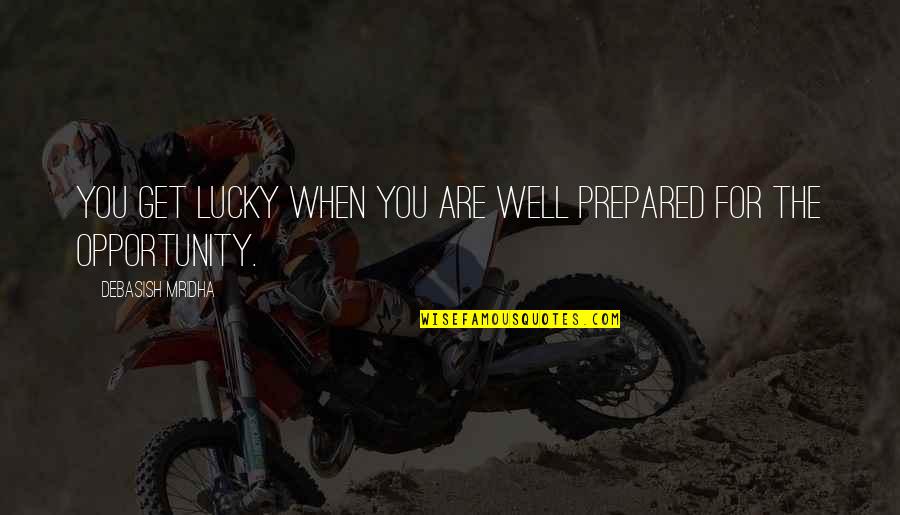 Inspirational Lucky Quotes By Debasish Mridha: You get lucky when you are well prepared