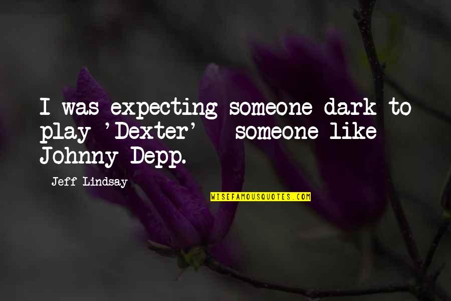 Inspirational Luxury Quotes By Jeff Lindsay: I was expecting someone dark to play 'Dexter'