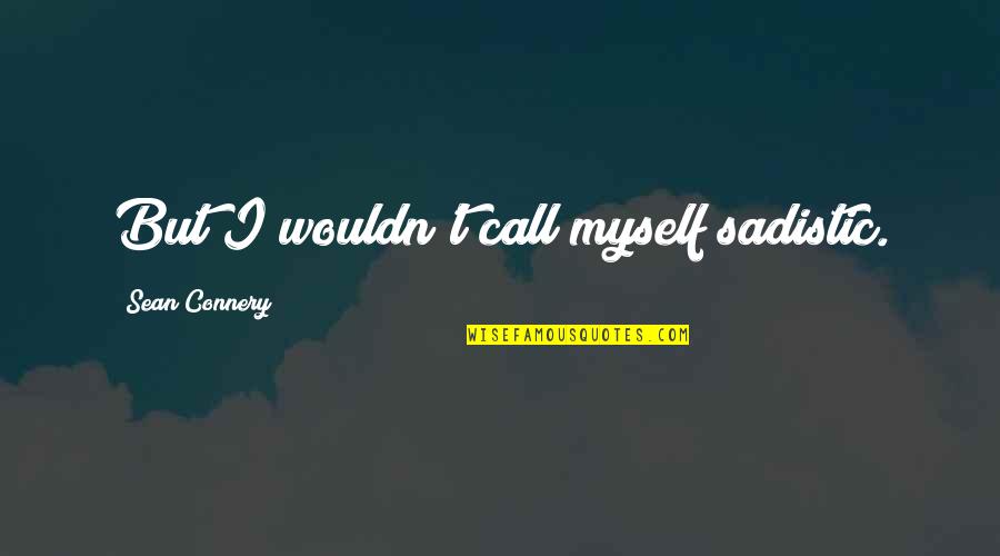 Inspirational Macedonian Quotes By Sean Connery: But I wouldn't call myself sadistic. Inspirational Macedonian Quotes By Sean Connery: But I wouldn't call myself sadistic.