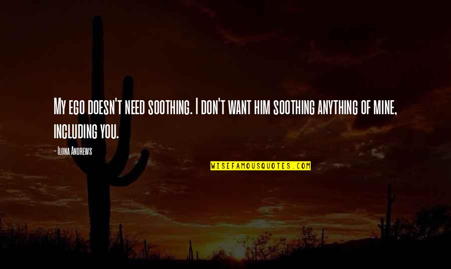 Inspirational Magnets Quotes By Ilona Andrews: My ego doesn't need soothing. I don't want Inspirational Magnets Quotes By Ilona Andrews: My ego doesn't need soothing. I don't want