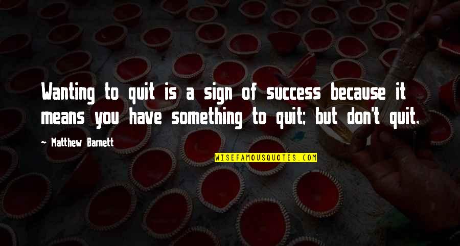 Inspirational Majorette Quotes By Matthew Barnett: Wanting to quit is a sign of success